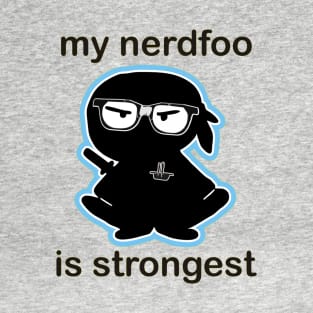My Nerdfoo Is Strongest T-Shirt